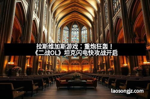 拉斯维加斯游戏：重炮狂轰！《二战OL》坦克闪电快攻战开启